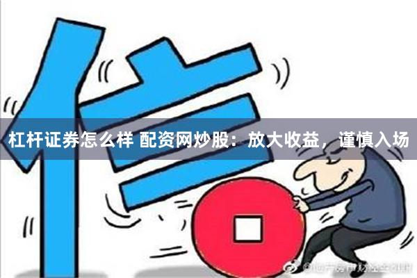 杠杆证券怎么样 配资网炒股：放大收益，谨慎入场