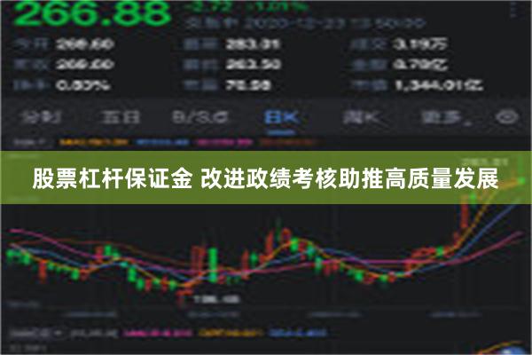 股票杠杆保证金 改进政绩考核助推高质量发展